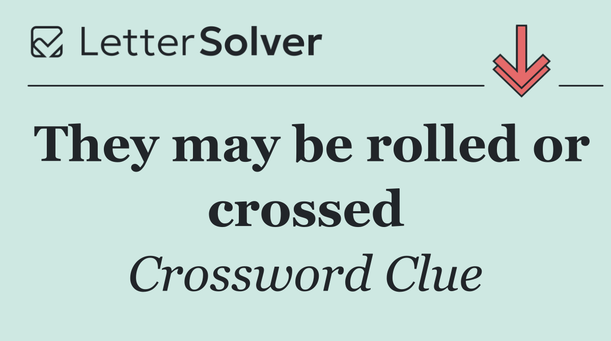 They may be rolled or crossed