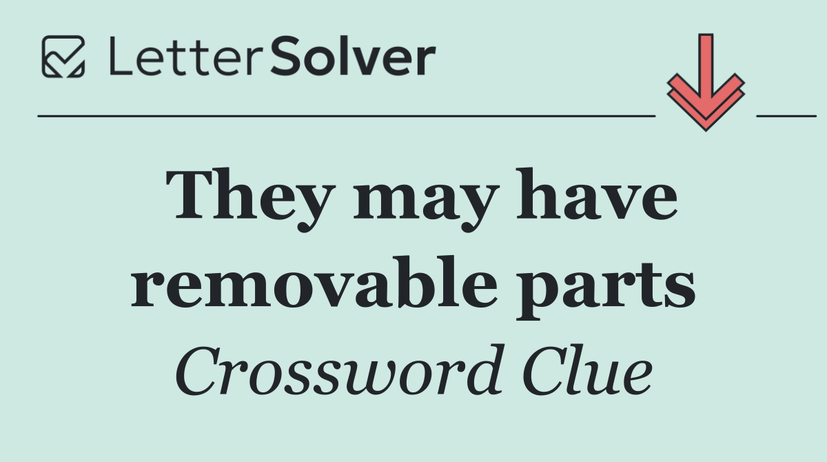 They may have removable parts