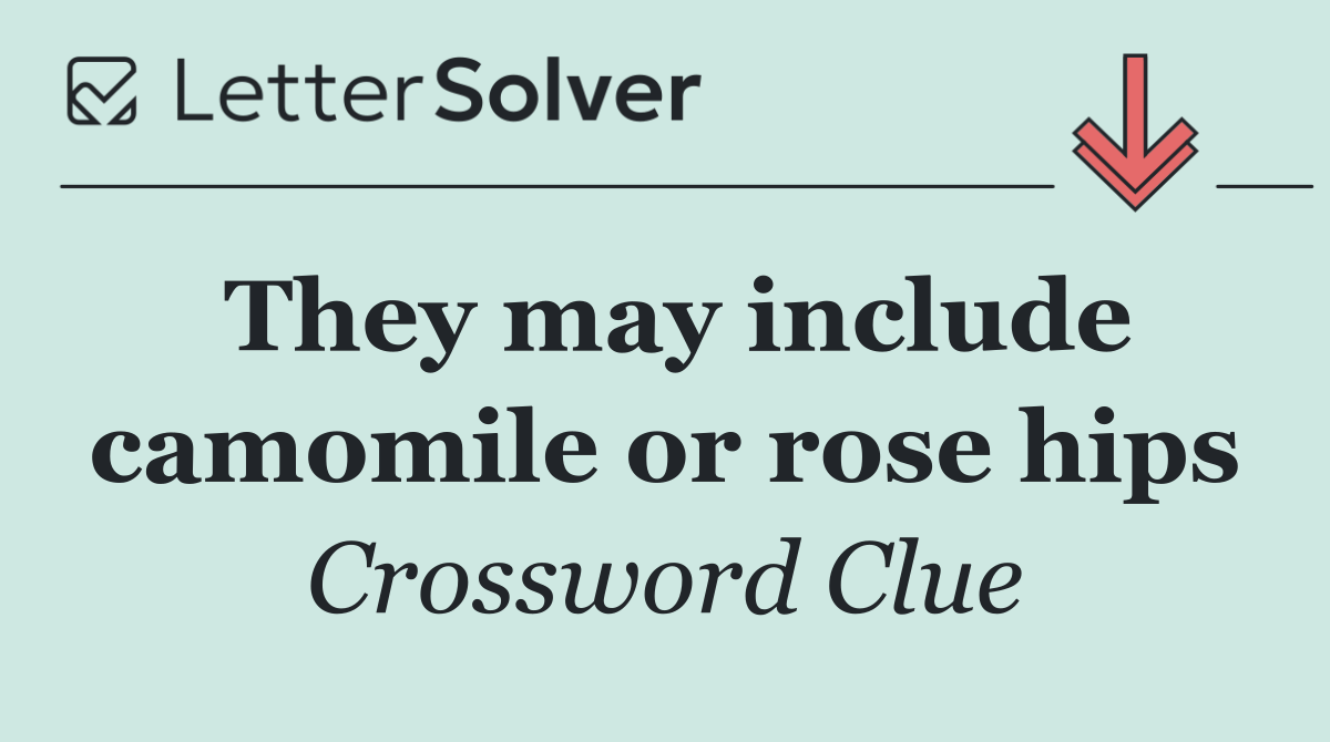 They may include camomile or rose hips