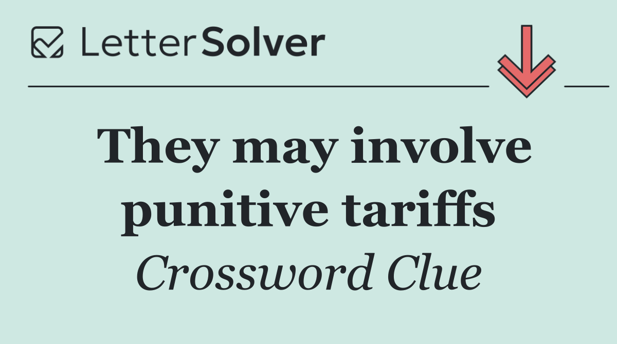 They may involve punitive tariffs