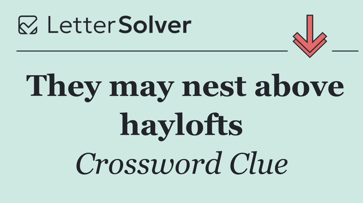 They may nest above haylofts