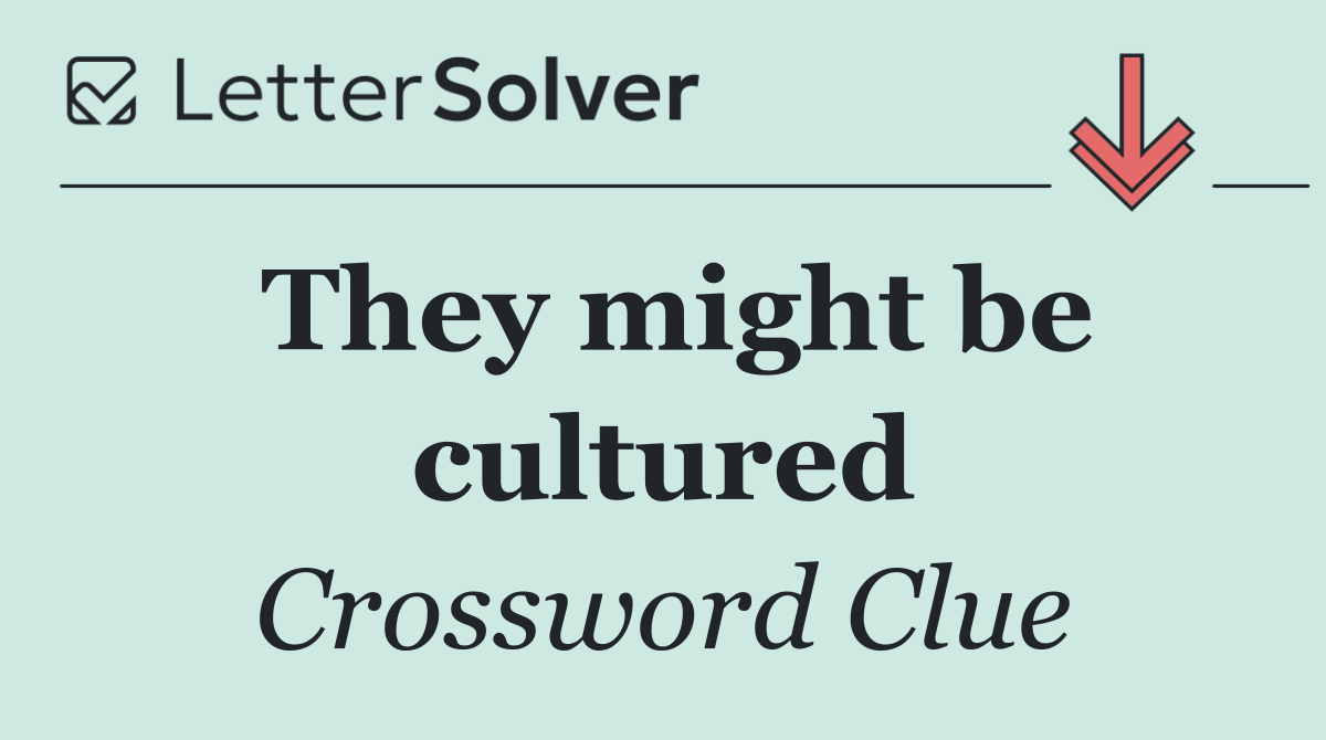 They might be cultured