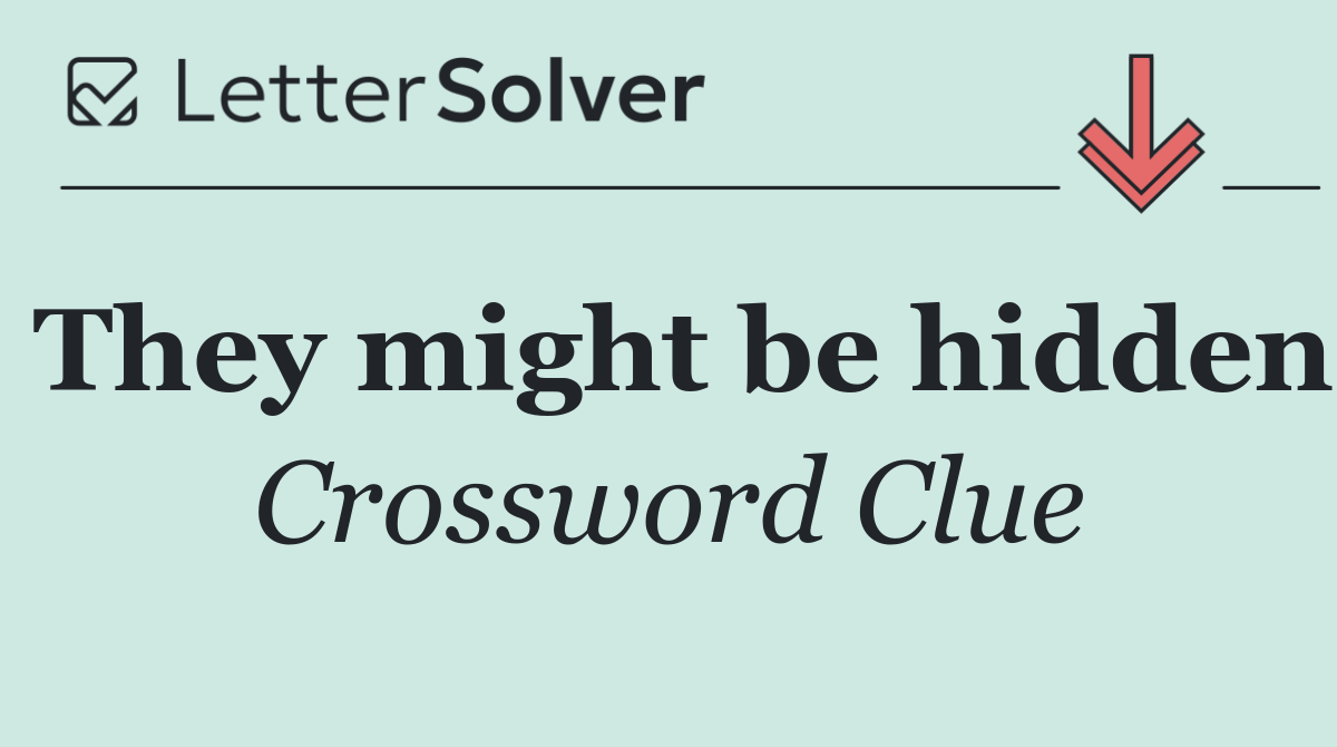 They might be hidden