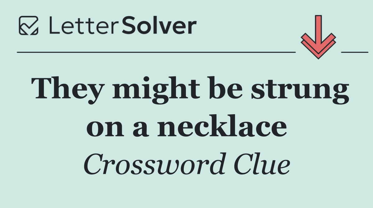 They might be strung on a necklace