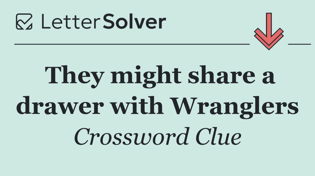 They might share a drawer with Wranglers