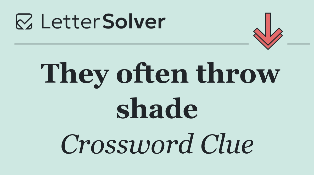 They often throw shade