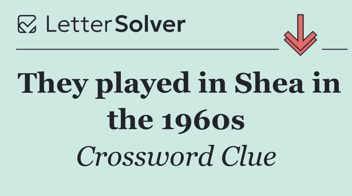 They played in Shea in the 1960s