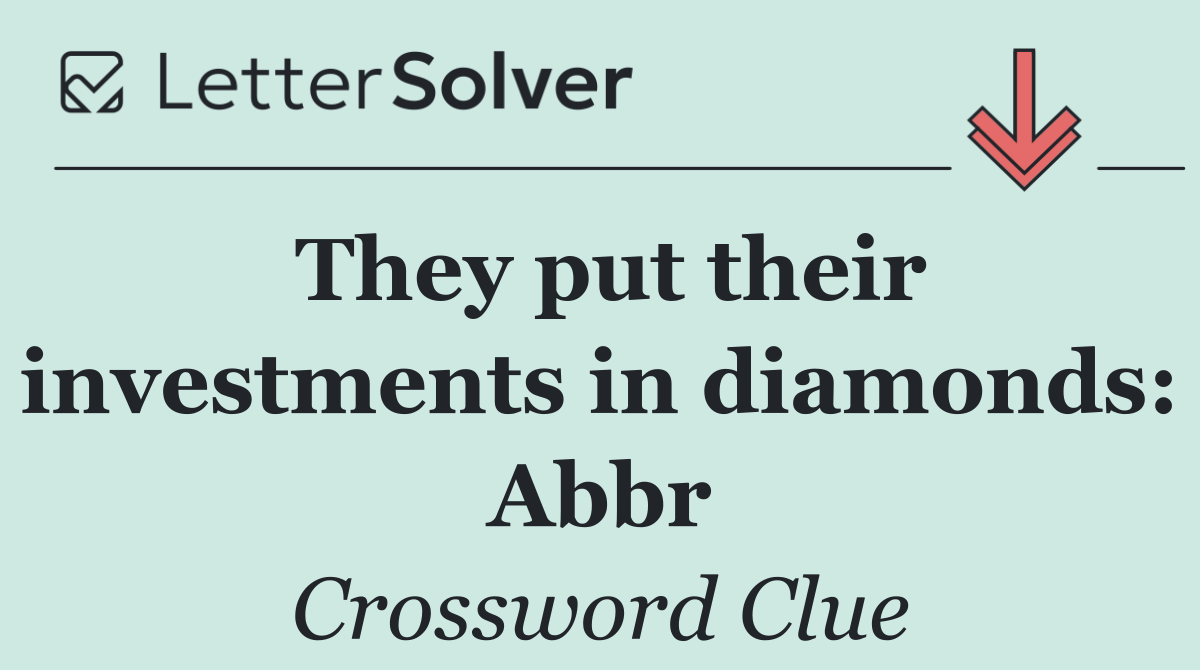 They put their investments in diamonds: Abbr