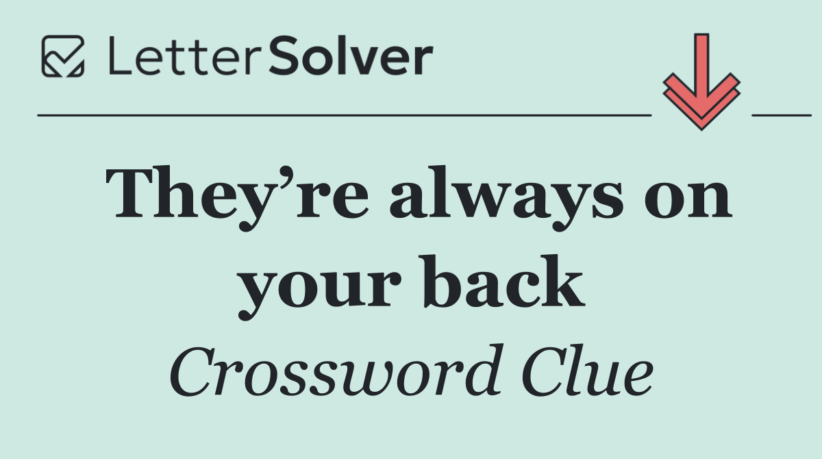 They’re always on your back