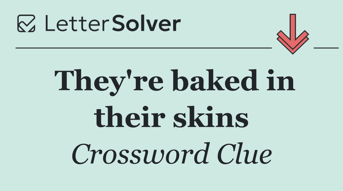 They're baked in their skins