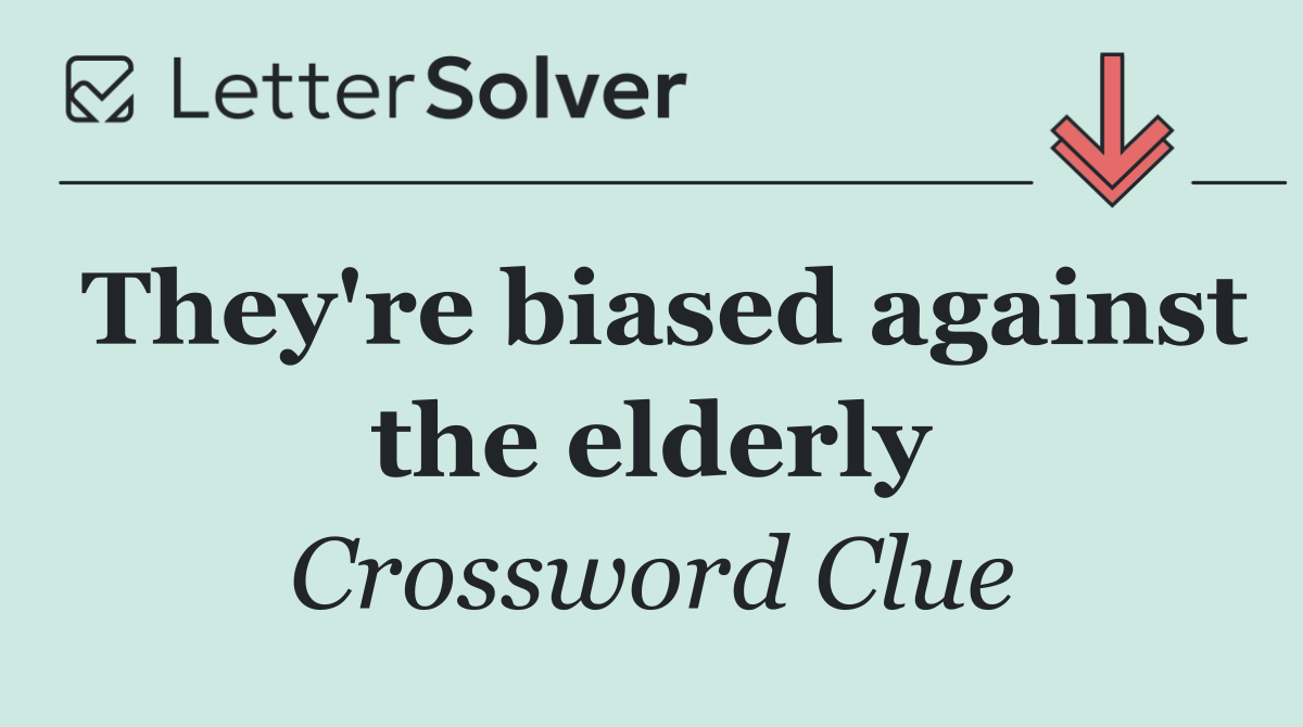 They're biased against the elderly