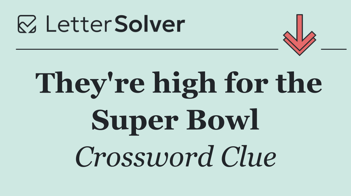 They're high for the Super Bowl