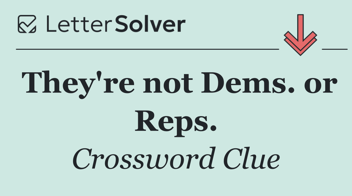 They're not Dems. or Reps.