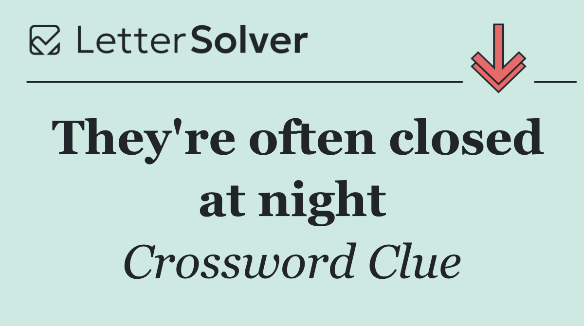 They're often closed at night
