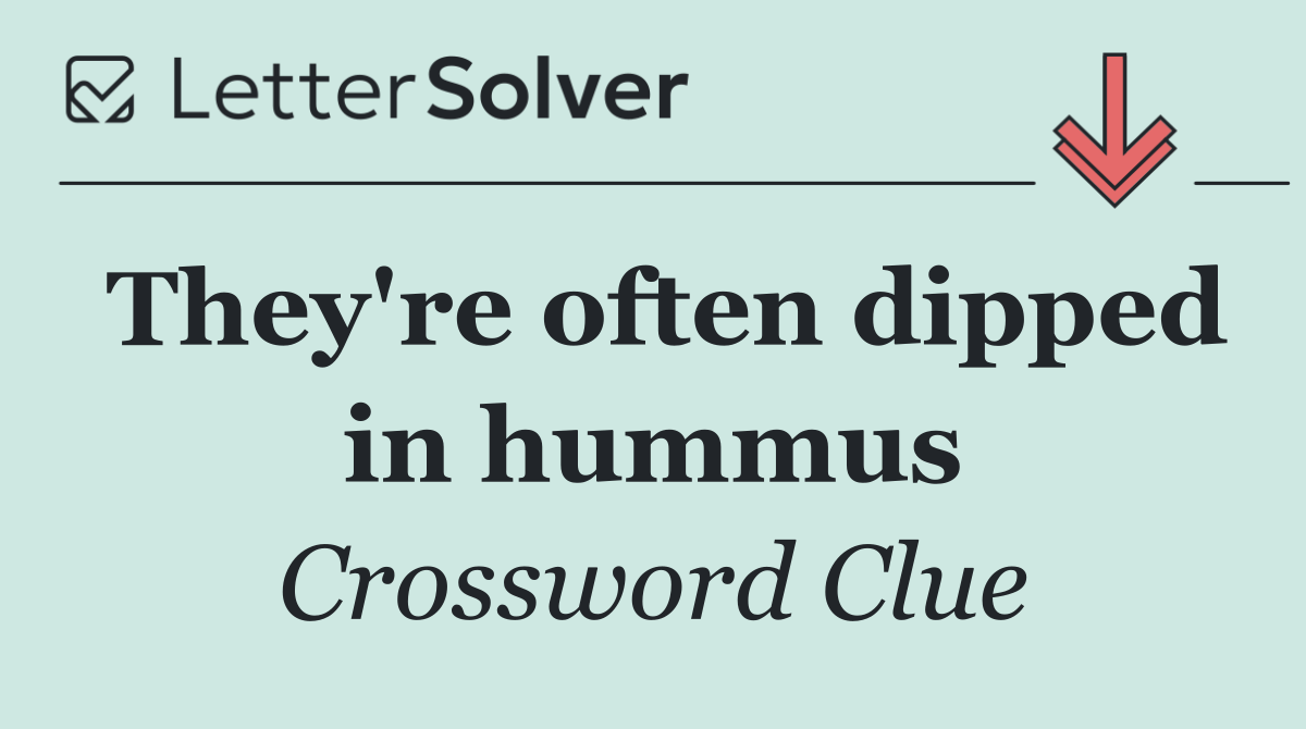 They're often dipped in hummus