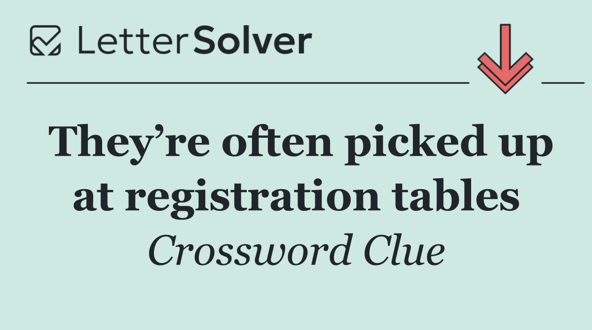 They’re often picked up at registration tables