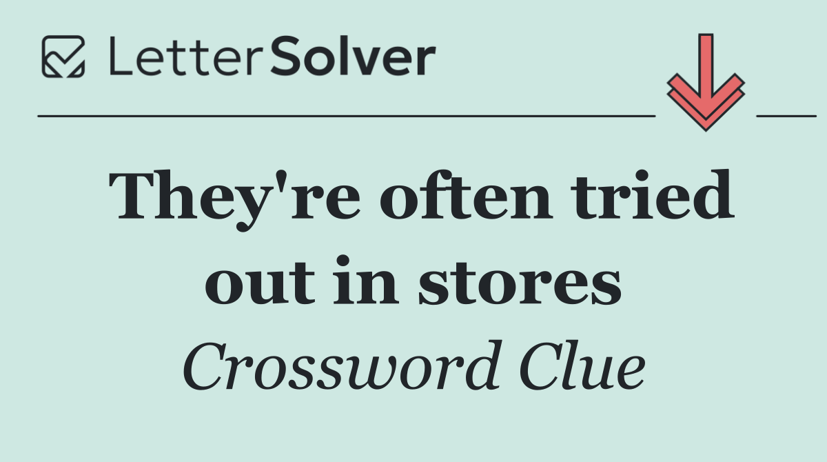 They're often tried out in stores