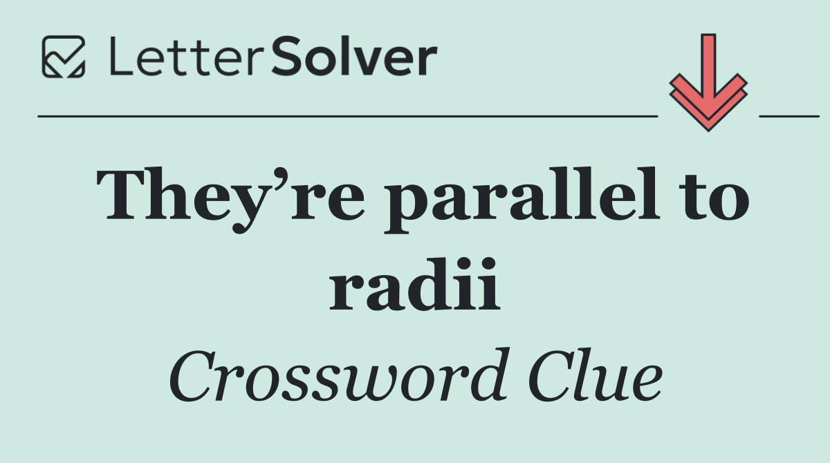 They’re parallel to radii
