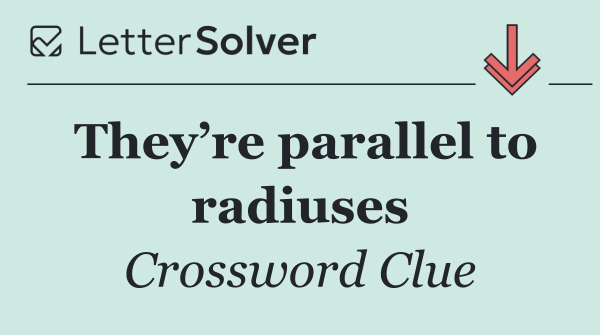 They’re parallel to radiuses