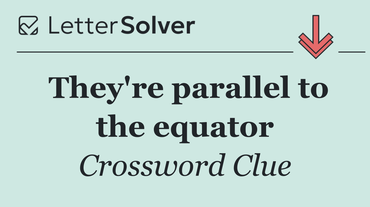 They're parallel to the equator