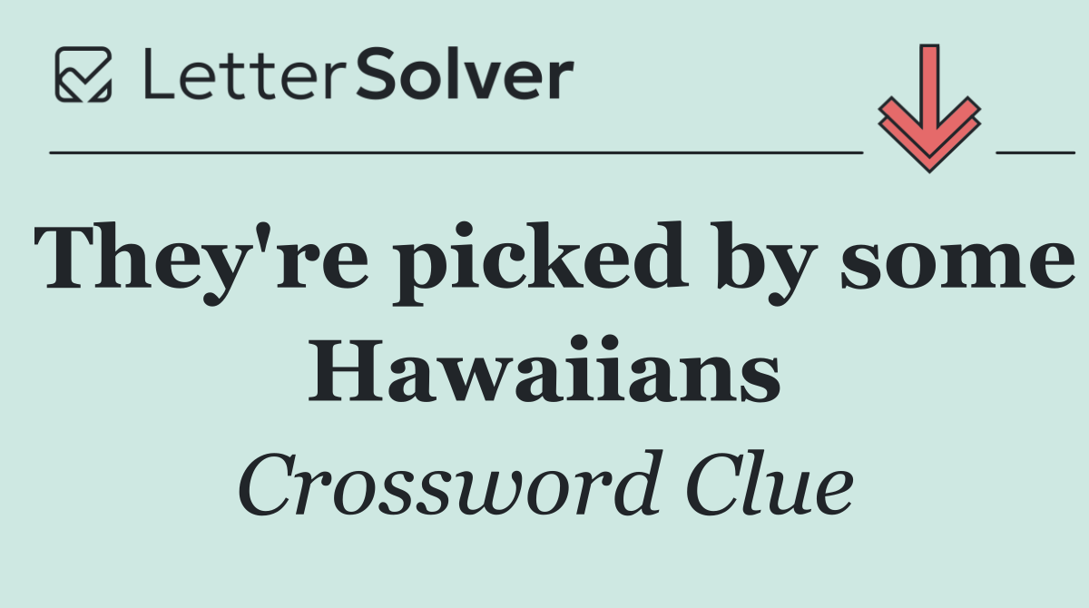 They're picked by some Hawaiians