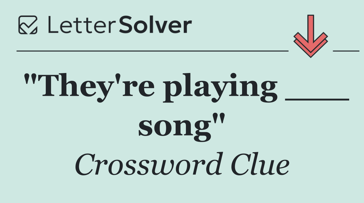 "They're playing ___ song"