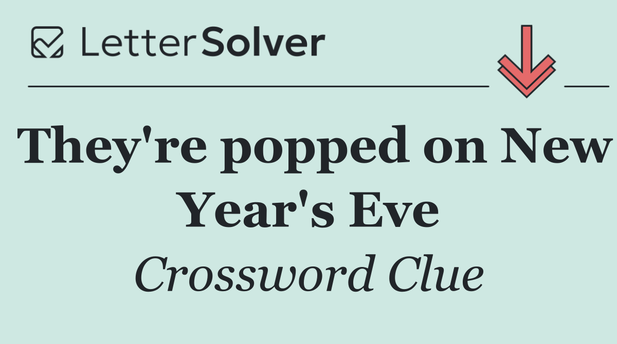 They're popped on New Year's Eve