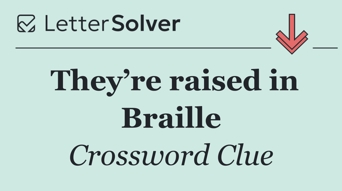 They’re raised in Braille