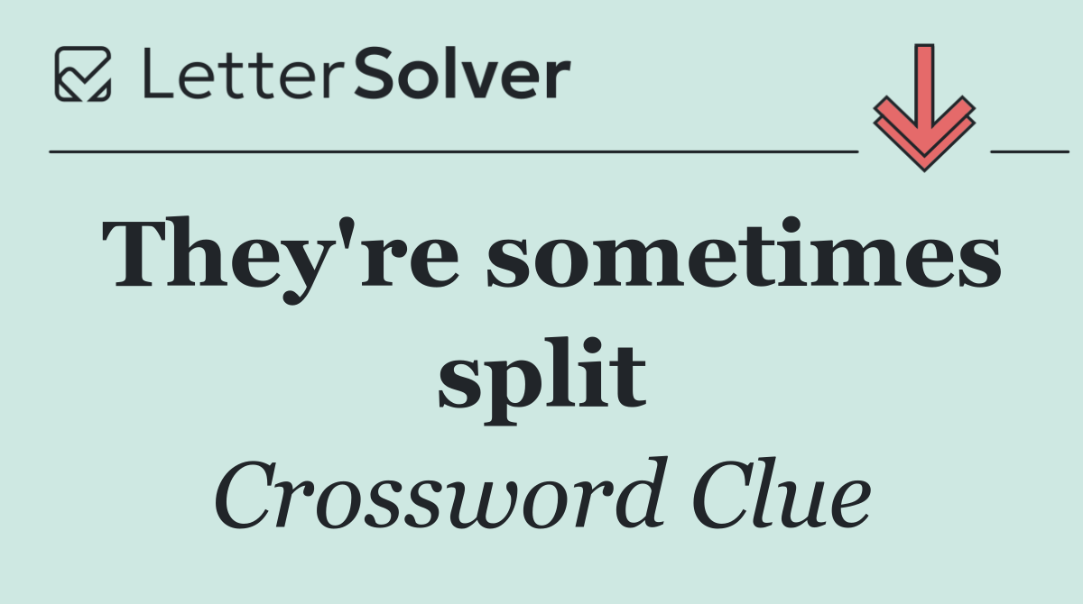 They're sometimes split