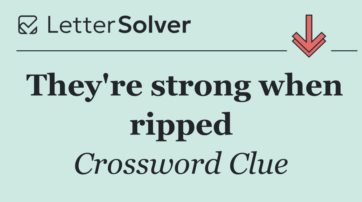 They're strong when ripped