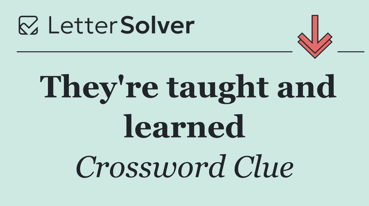 They're taught and learned