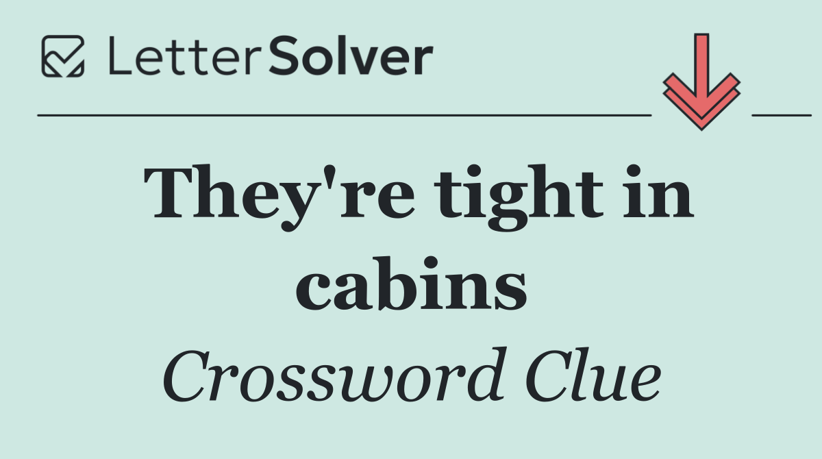 They're tight in cabins