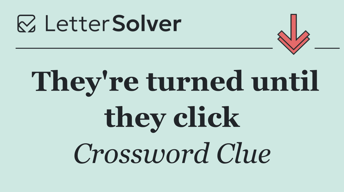 They're turned until they click