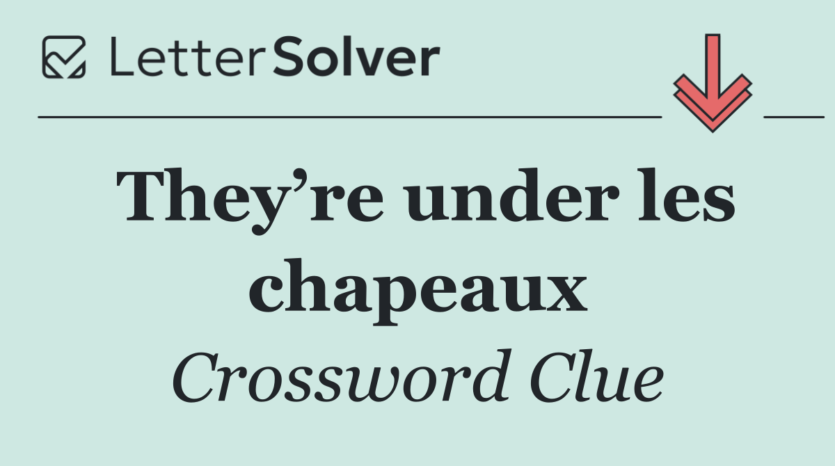 They’re under les chapeaux