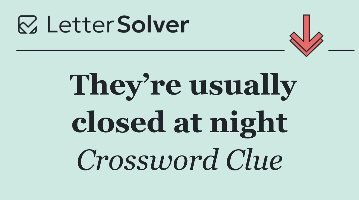 They’re usually closed at night