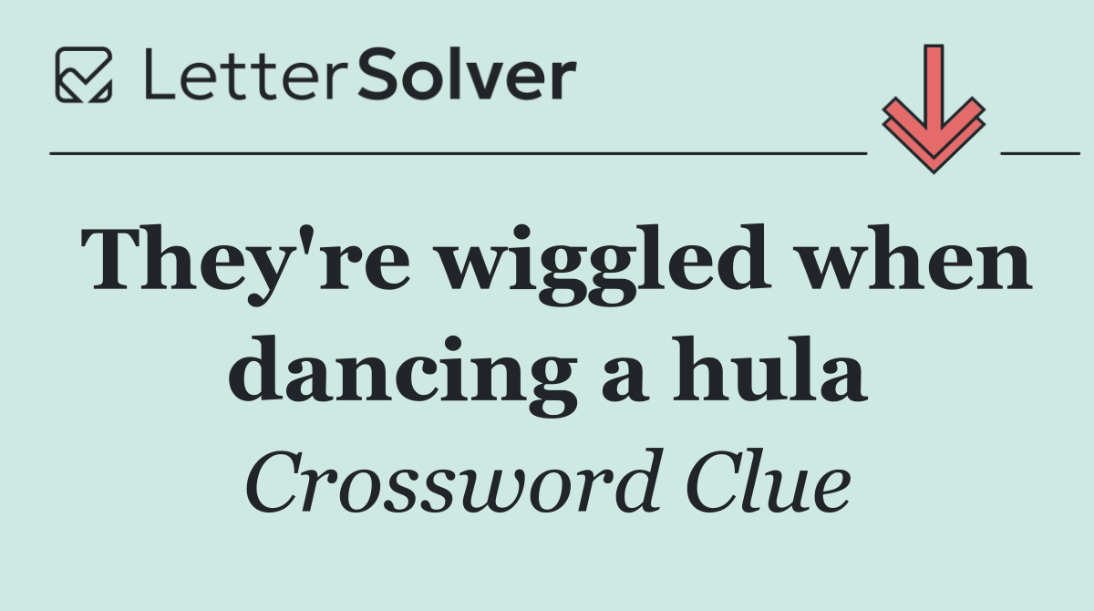 They're wiggled when dancing a hula