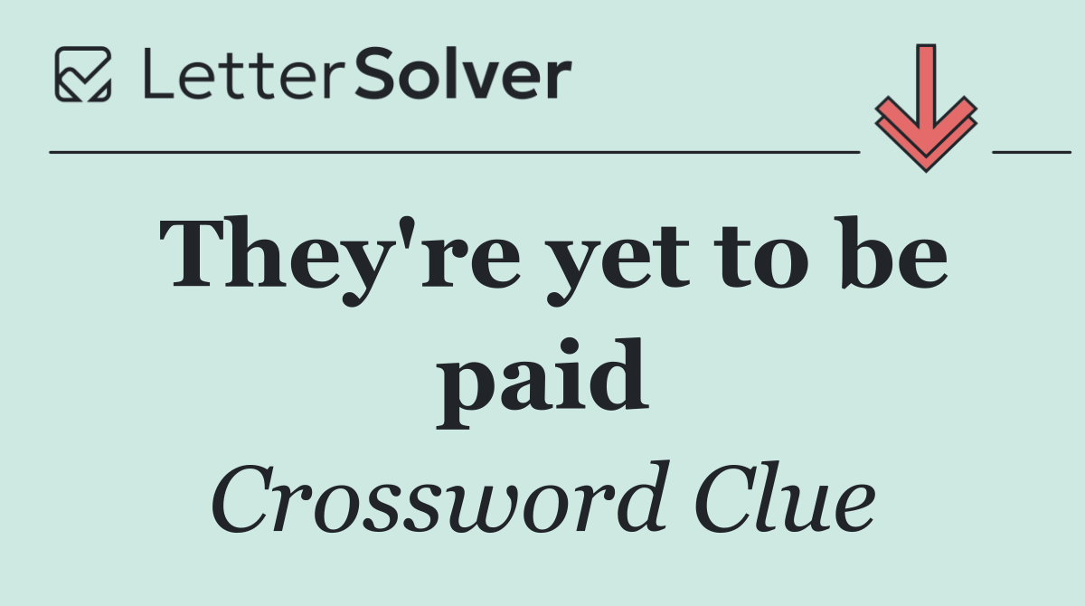 They're yet to be paid