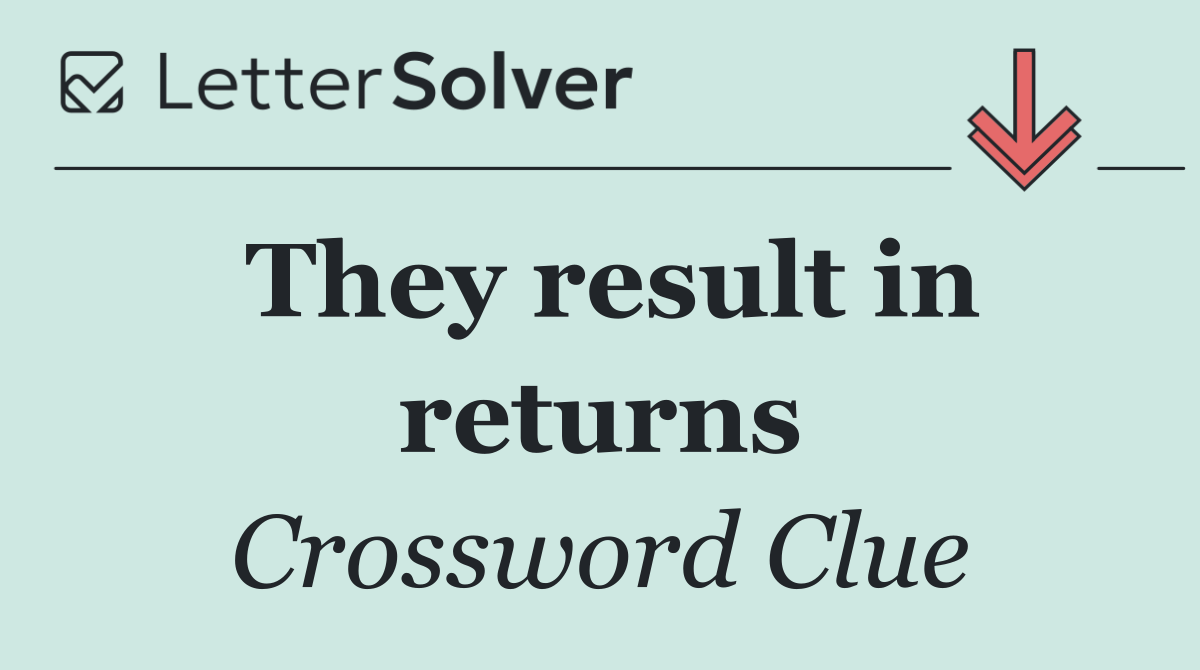 They result in returns