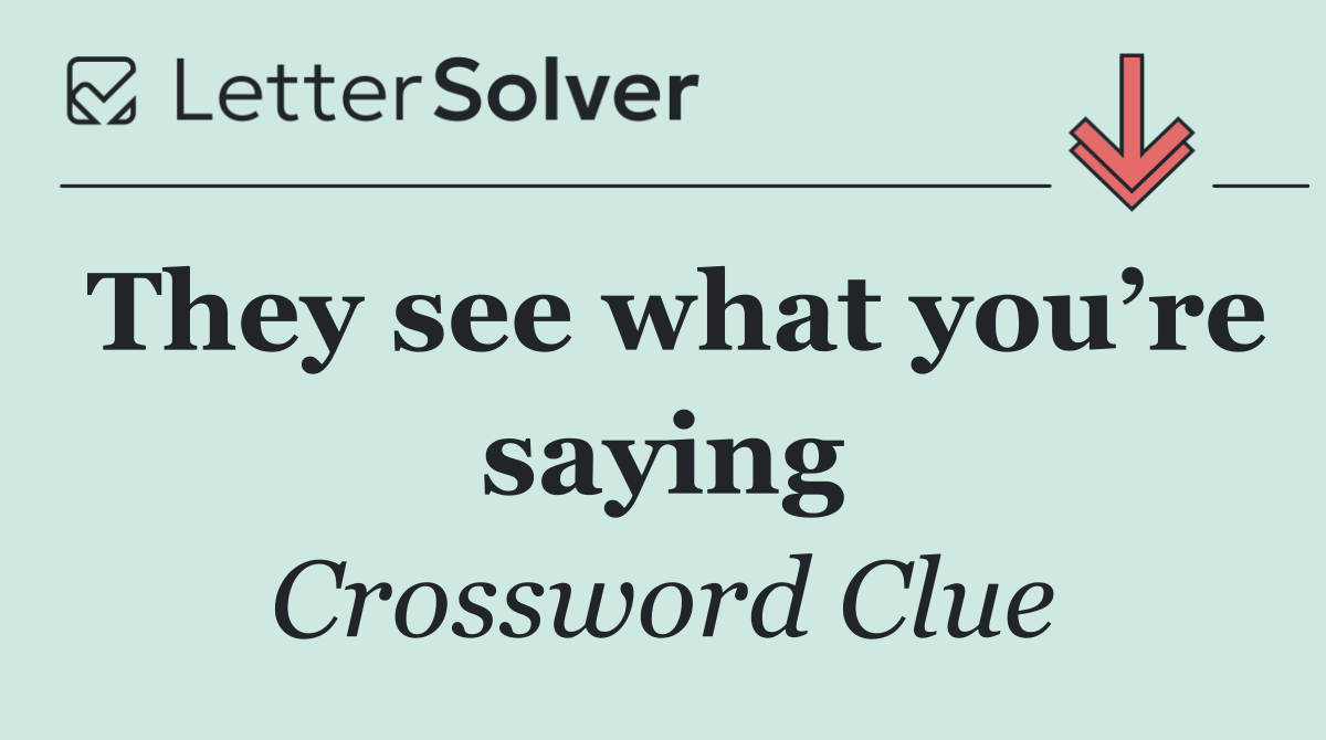 They see what you’re saying