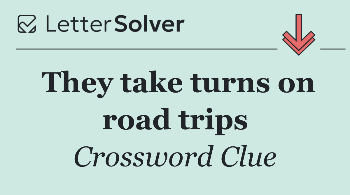 They take turns on road trips