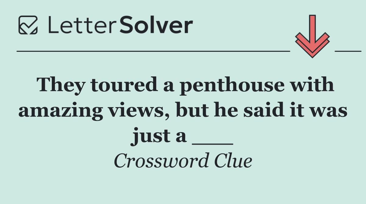 They toured a penthouse with amazing views, but he said it was just a ___