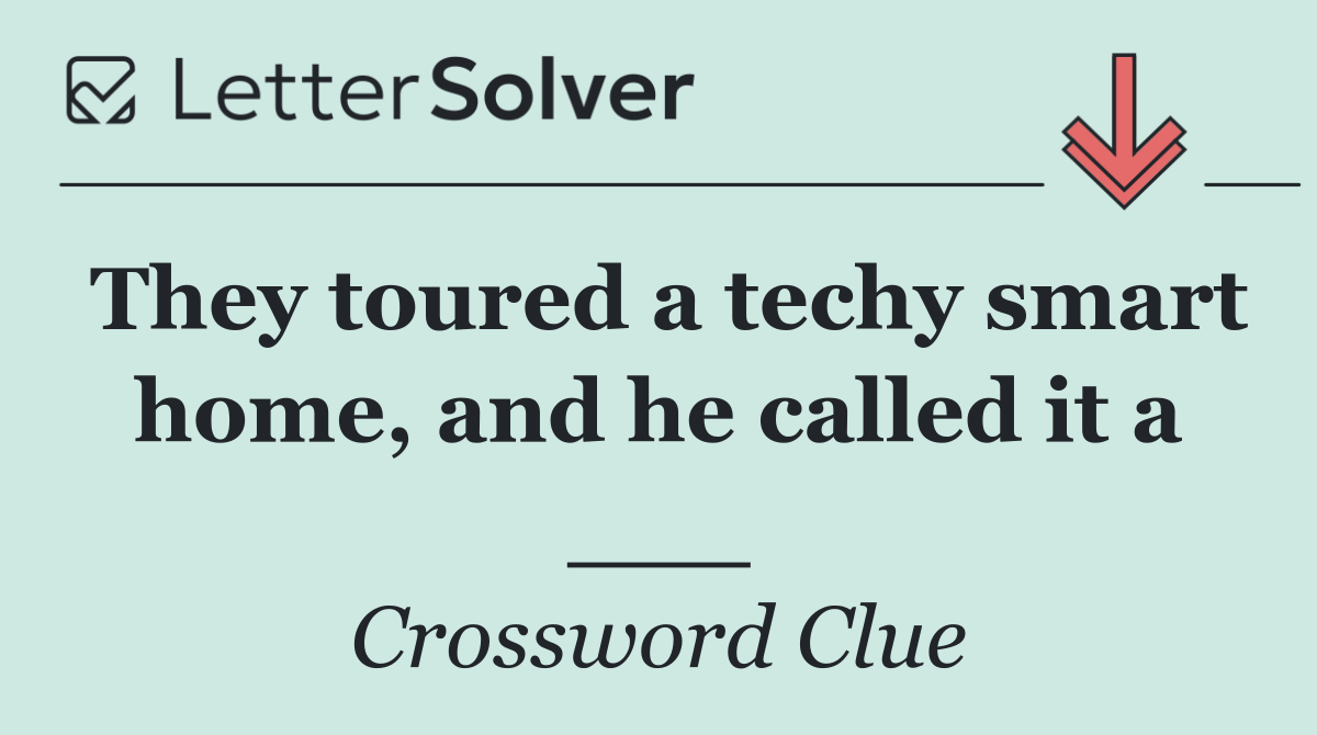 They toured a techy smart home, and he called it a ___