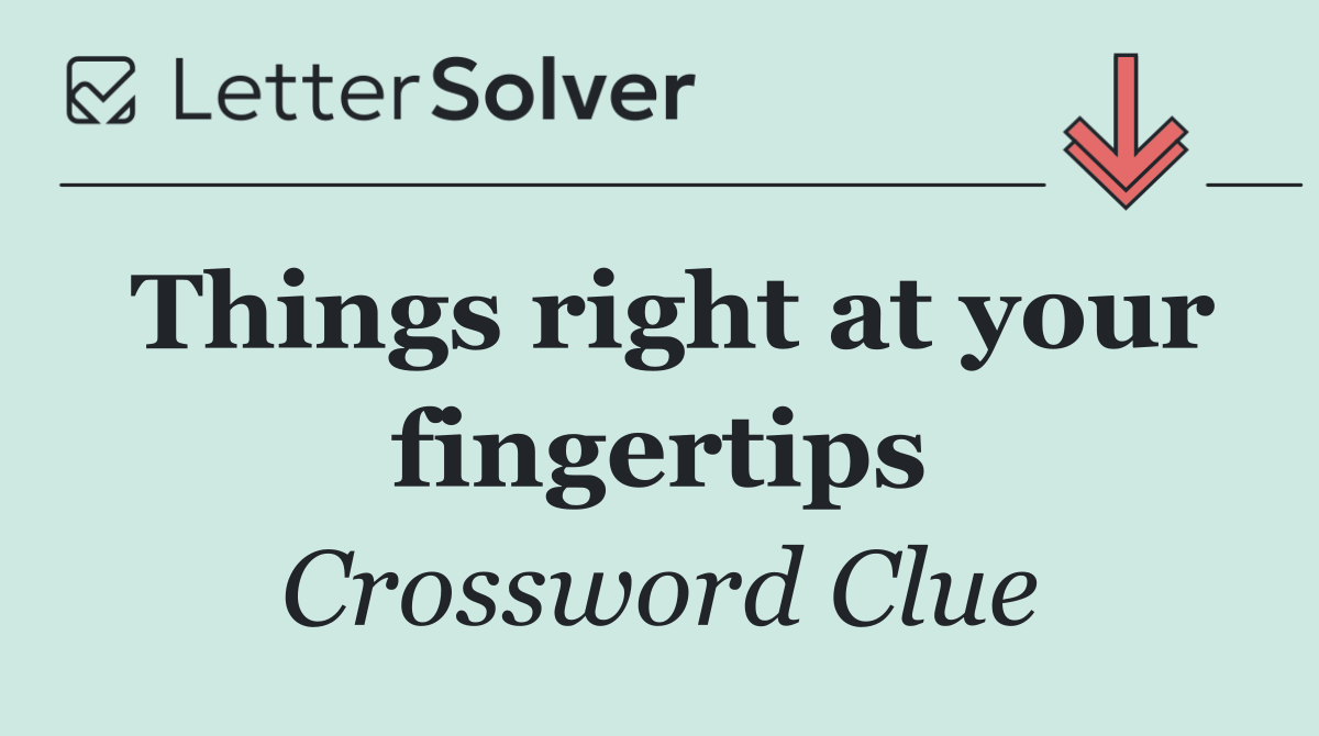 Things right at your fingertips