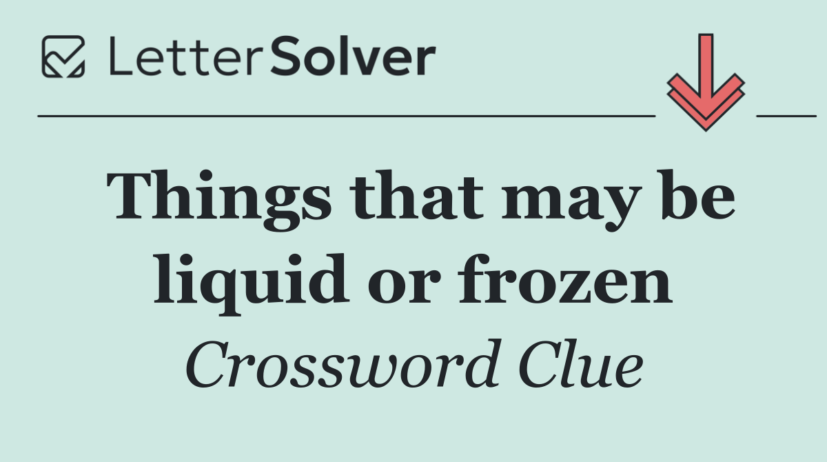 Things that may be liquid or frozen