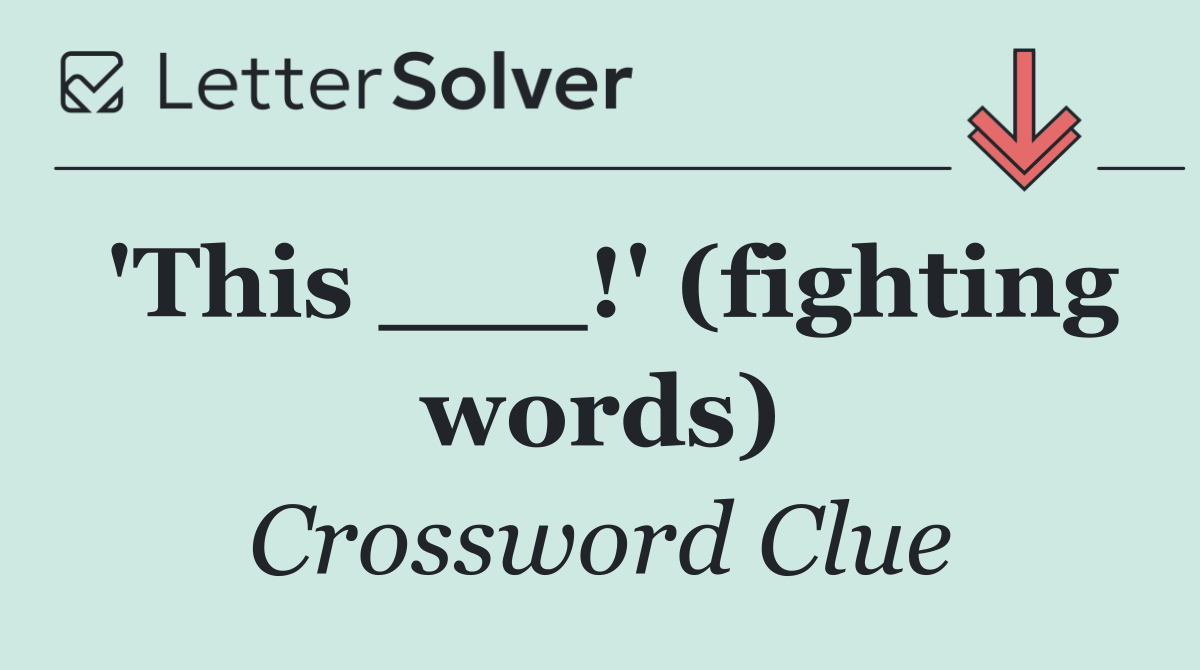 'This ___!' (fighting words)
