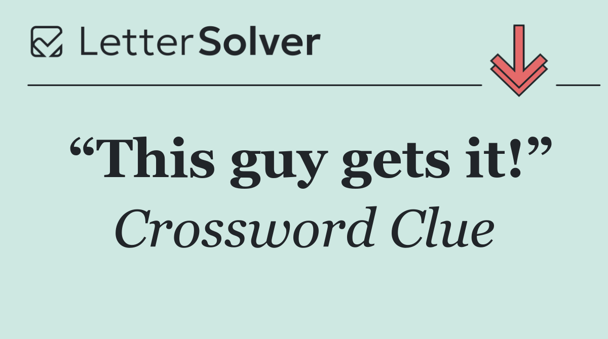 “This guy gets it!”
