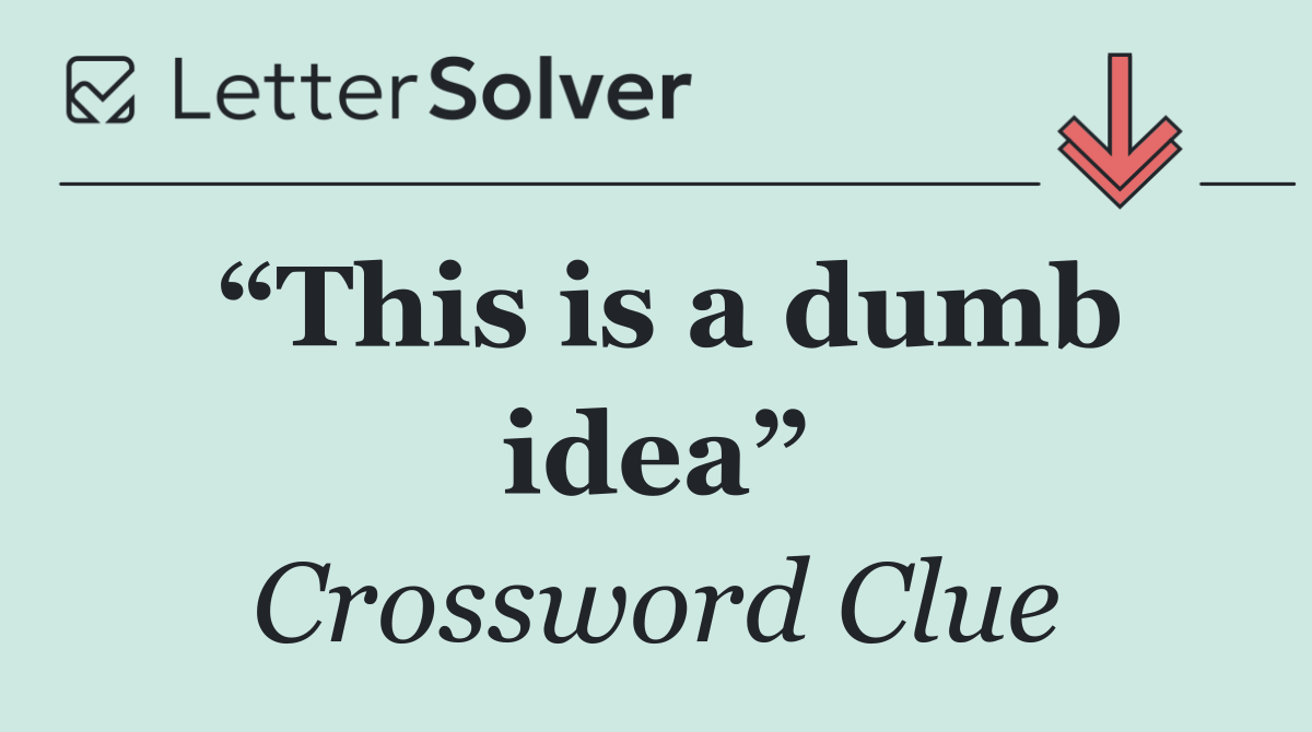“This is a dumb idea”