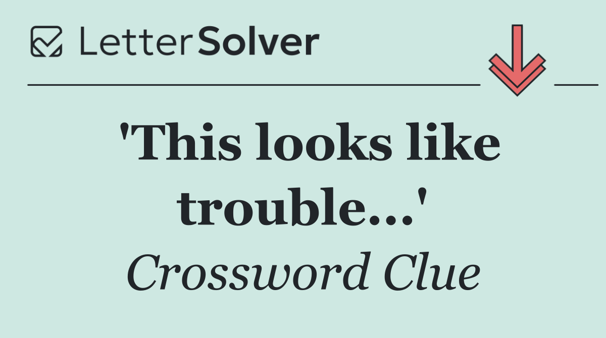 'This looks like trouble...'