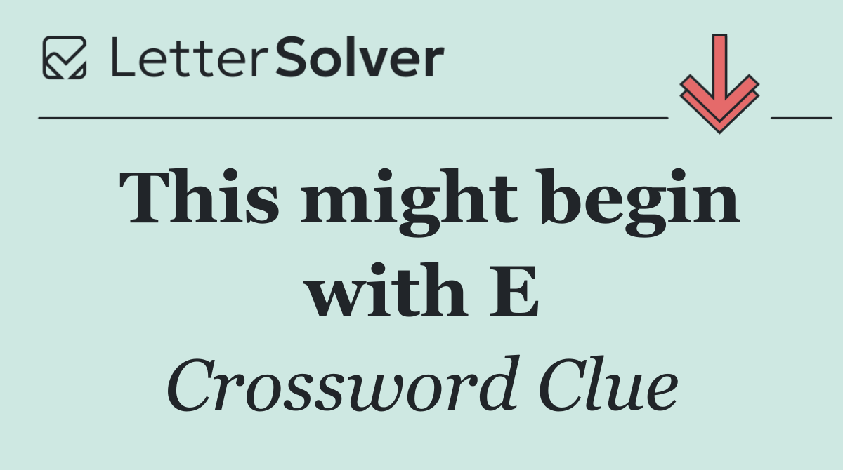 This might begin with E