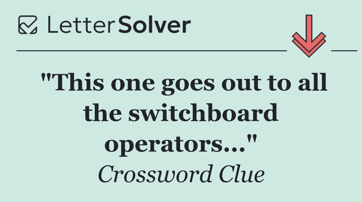 "This one goes out to all the switchboard operators..."